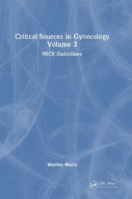 Critical Sources in Gynecology, Volume 3: Nice Guidelines by Rhythm Bhalla