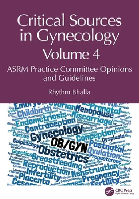 Critical Sources in Gynecology, Volume 4: ASRM Practice Committee Opinions and Guidelines by Rhythm Bhalla