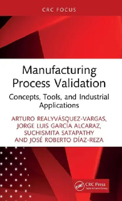 Manufacturing Process Validation: Concepts, Tools, and Industrial Applications by Arturo RealyvÃ¡squez-Vargas