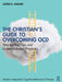 The Christian's Guide to Overcoming Ocd: Step-By-Step Tips and Evidence-Based Practices by Justin K. Hughes