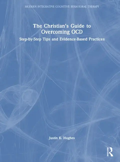 The Christian’s Guide to Overcoming OCD by Justin K. Hughes