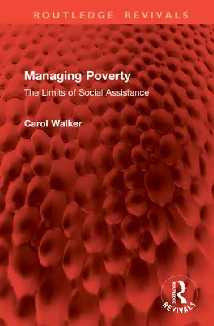 Managing Poverty: The Limits of Social Assistance by Carol Walker