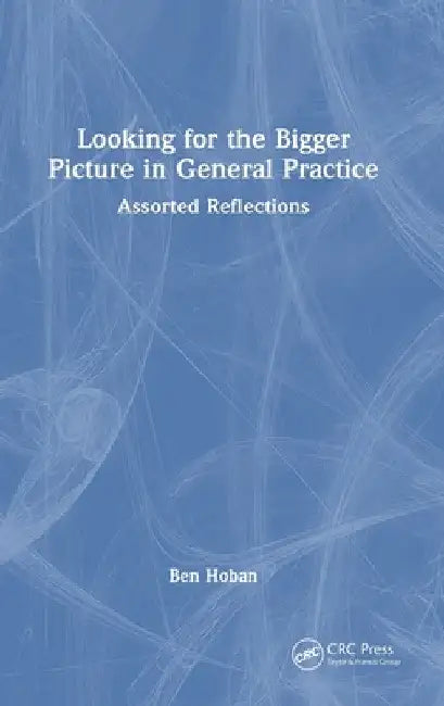 Looking for the Bigger Picture in General Practice: Assorted Reflections by Ben Hoban