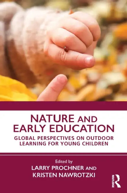 Nature and Early Education: Global Perspectives on Outdoor Learning for Young Children by Larry Prochner, Kristen Nawrotzki