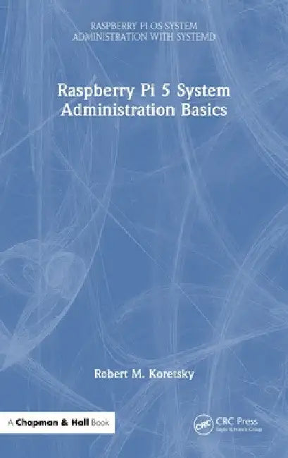 Raspberry Pi 5 System Administration Basics by Robert M. Koretsky