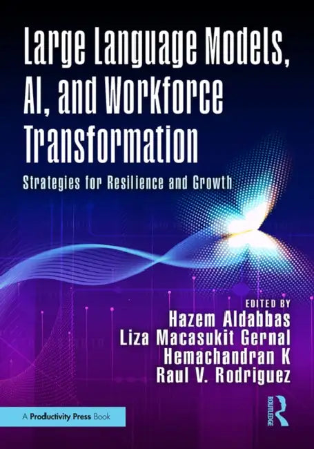 Large Language Models, Ai, and Workforce Transformation: Strategies for Resilience and Growth by Hazem Aldabbas, Liza Macasukit Gernal, Hemachandran K