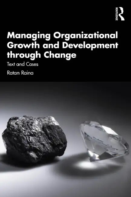 Managing Organizational Growth and Development Through Change: Text and Cases by Ratan Raina