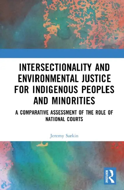Intersectionality and Environmental Justice for Indigenous Peoples and Minorities: A Comparative Assessment of the Role of National Courts by Jeremy Julian Sarkin