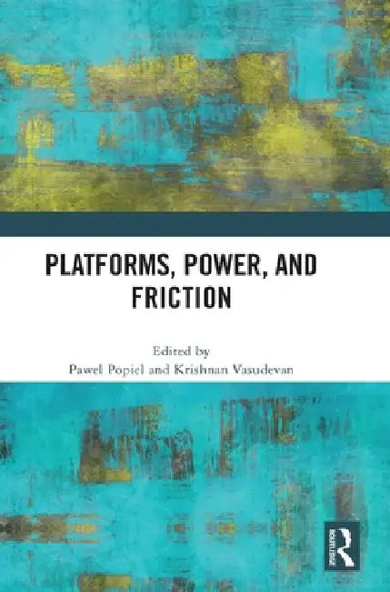 Platforms, Power, and Friction by Pawel Popiel