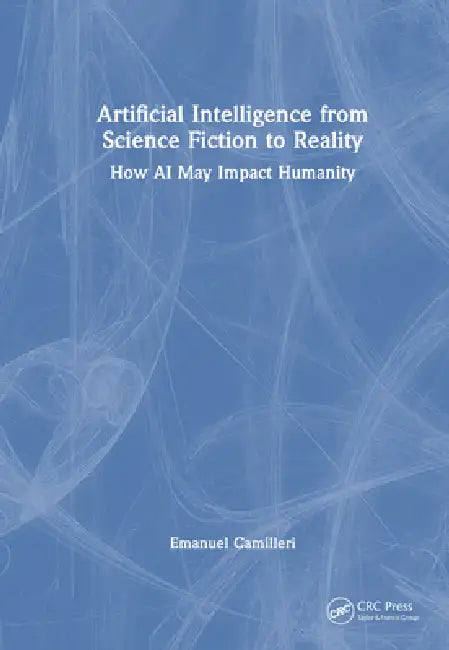 Artificial Intelligence from Science Fiction to Reality: How AI May Impact Humanity by Emanuel Camilleri