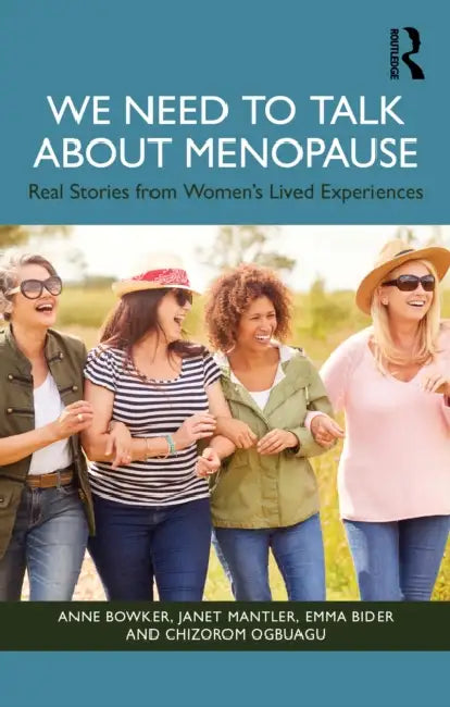 We Need to Talk About Menopause: Real Stories from Women's Lived Experiences by Anne Bowker, Janet Mantler, Chizorom Ogbuagu