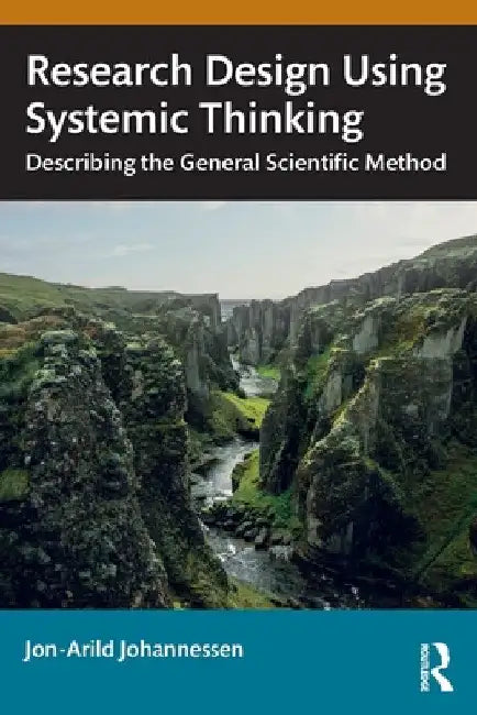 Research Design Using Systemic Thinking: Describing the General Scientific Method by Jon-Arild Johannessen