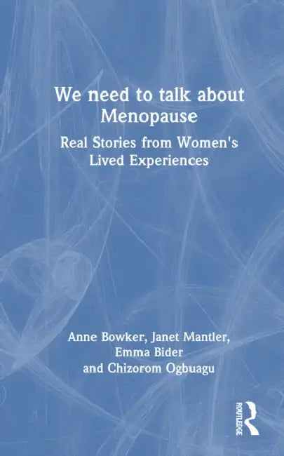 We Need to Talk About Menopause: Real Stories from Women's Lived Experiences by Anne Bowker, Janet Mantler, Chizorom Ogbuagu
