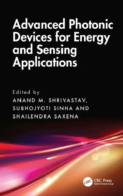 Advanced Photonic Devices for Energy and Sensing Applications by Anand M. Shrivastav