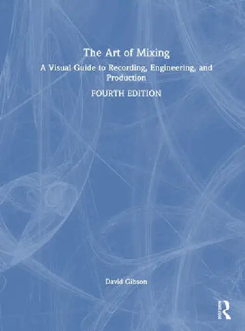 The Art of Mixing: A Visual Guide to Recording, Engineering, and Production by Gibson David