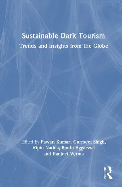 Sustainable Dark Tourism: Trends and Insights from the Globe by Pawan Kumar, Gurmeet Singh, Vipin Nadda