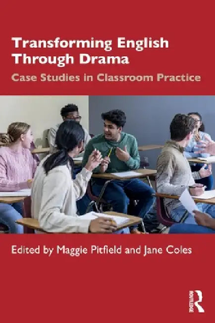 Transforming English Through Drama: Case Studies in Classroom Practice by Maggie Pitfield, Jane Coles