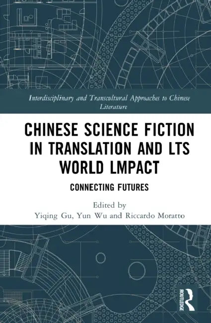Chinese Science Fiction in Translation and Its World Impact: Connecting Futures by Yiqing Gu, Yun Wu, Riccardo Moratto