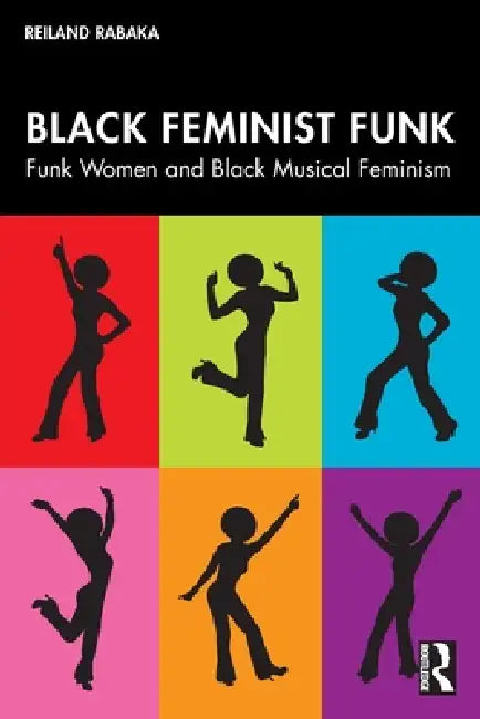 Black Feminist Funk: Funk Women and Black Musical Feminism by Reiland Rabaka