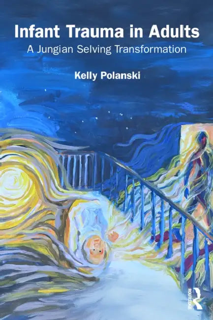 Infant Trauma in Adults: A Jungian Selving Transformation by Kelly Polanski