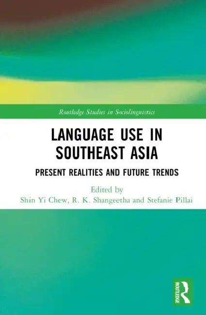 Language Use in Southeast Asia: Present Realities and Future Trends by Shin Yi Chew