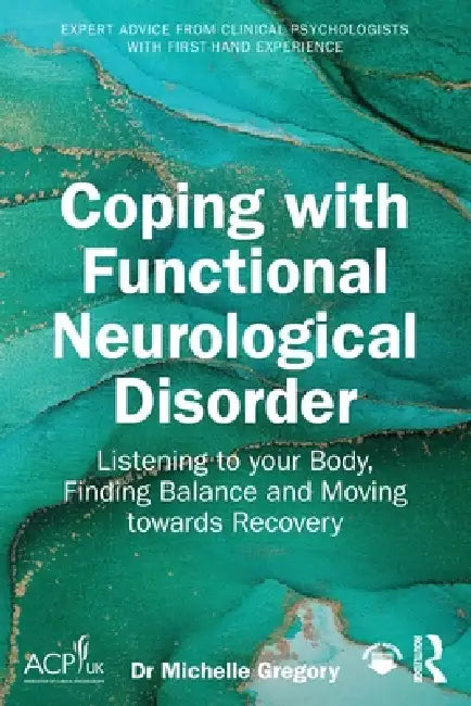 Coping with Functional Neurological Disorder: Listening to Your Body, Finding Balance and Moving Towards Recovery by Michelle Gregory