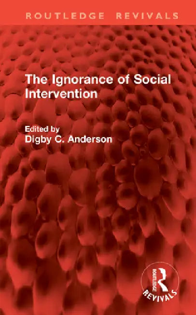 The Ignorance of Social Intervention by Digby C. Anderson