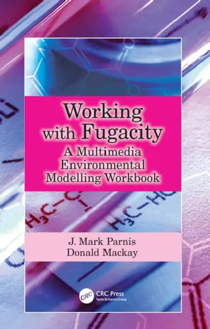 Working with Fugacity: A Multimedia Environmental Modelling Workbook by J. Mark Parnis, Donald MacKay
