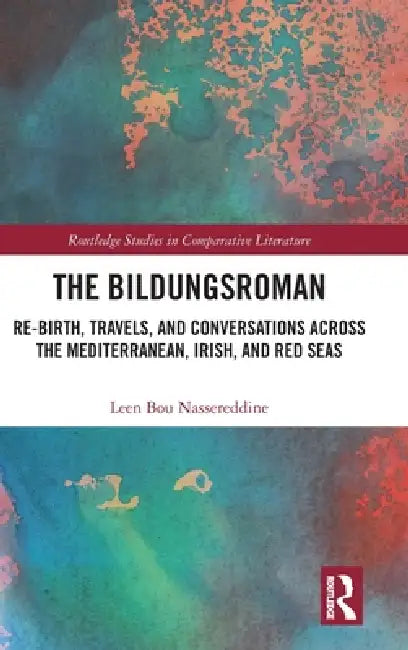 The Bildungsroman: Re-Birth, Travels, and Conversations Across the Mediterranean, Irish, and Red Seas by Leen Bou Nassereddine