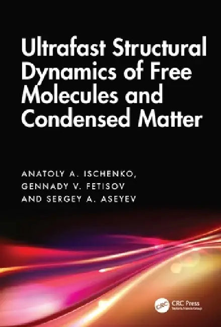 Ultrafast Structural Dynamics Of Free Molecules And Condensed Matter by Anatoly A. Ischenko