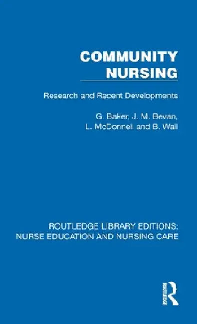 Community Nursing: Research and Recent Developments by G. Baker