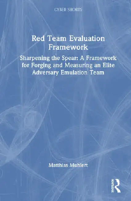 Red Team Evaluation Framework: Sharpening the Spear: A Framework for Forging and Measuring an Elite Adversary Emulation Team by Muhlert Matthias