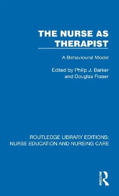 The Nurse as Therapist: A Behavioural Model by Philip J. Barker