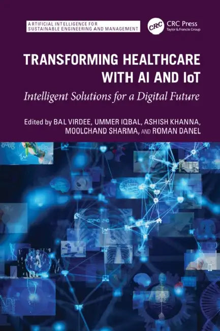 Transforming Healthcare with AI and Iot: Intelligent Solutions for a Digital Future by Bal Virdee, Ummer Iqbal, Ashish Khanna