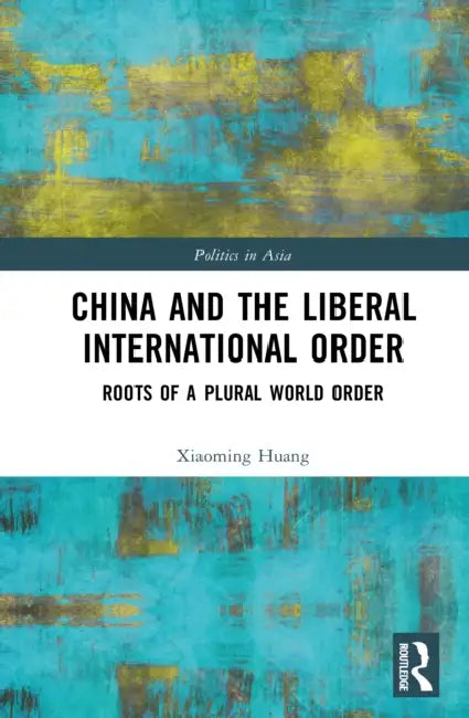 China and the Liberal International Order by Xiaoming Huang