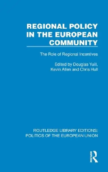 Regional Policy in the European Community: The Role of Regional Incentives by Douglas Yuill