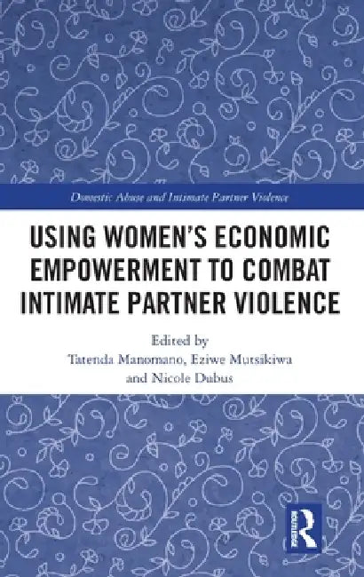 Using Women's Economic Empowerment to Combat Intimate Partner Violence by Tatenda Manomano, Eziwe Mutsikiwa, Nicole Dubus