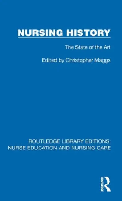Nursing History: The State of the Art by Christopher J. Maggs