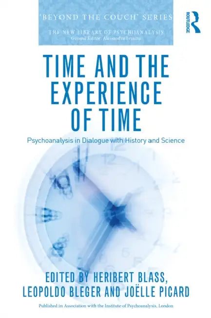 Time and the Experience of Time: Psychoanalysis in Dialogue with History and Science by Heribert Blass, Leopoldo Bleger, Joëlle Picard