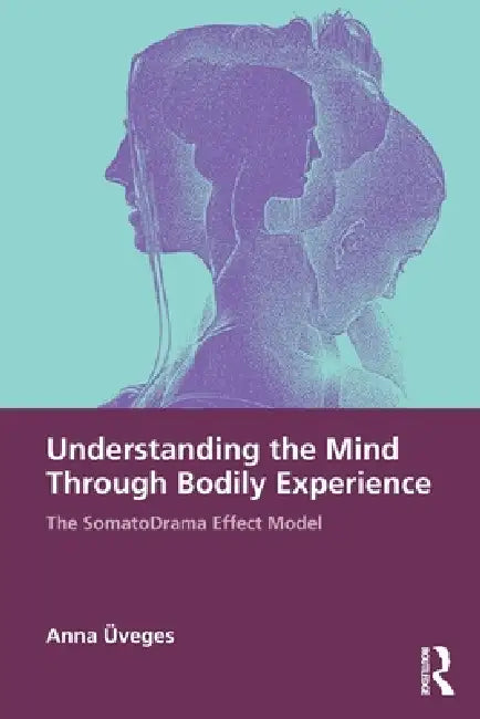 Understanding the Mind Through Bodily Experience: The SomatoDrama Effect Model by Anna Üveges