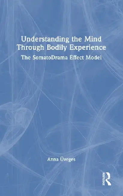 Understanding the Mind Through Bodily Experience: The SomatoDrama Effect Model by Anna Üveges