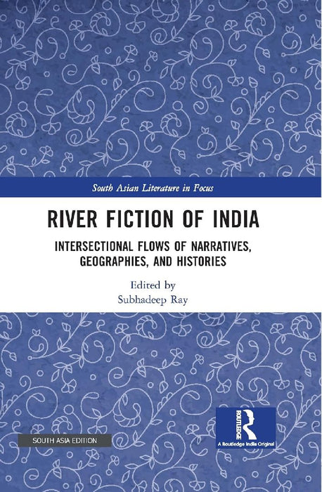River Fiction of India: Intersectional Flows of Narratives Geographies and Histories by Subhadeep Ray