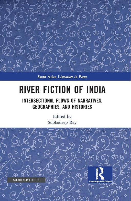 River Fiction of India: Intersectional Flows of Narratives Geographies and Histories by Subhadeep Ray