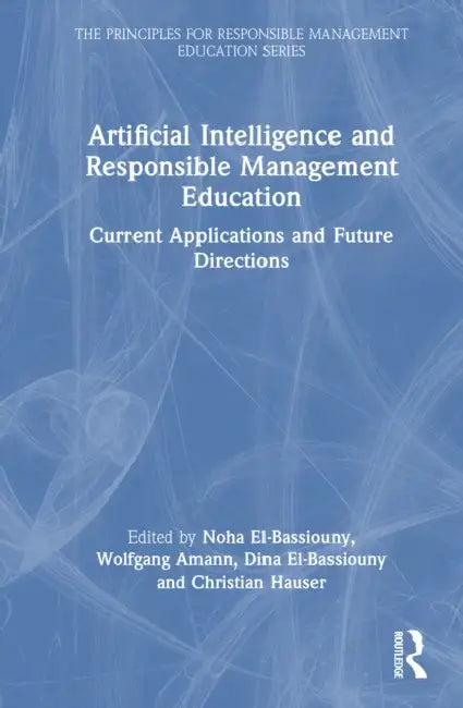 Artificial Intelligence and Responsible Management Education: Current Applications and Future Directions by Noha El-Bassiouny