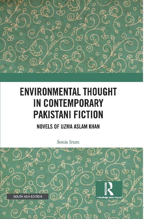 Environmental Thought in Contemporary Pakistani Fiction: Novels of Uzma Aslam Khan by Sonia Irum