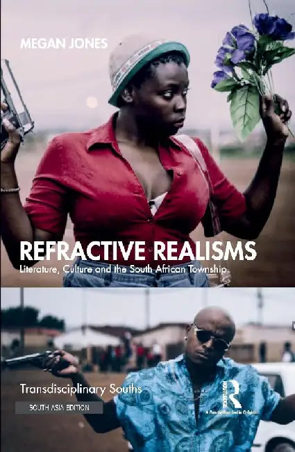 Refractive Realisms: Literature Culture and the South African Township by Megan Jones