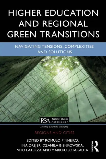 Higher Education and Regional Green Transitions: Navigating Tensions, Complexities and Solutions by Rómulo Pinheiro, Ina Drejer, Dzamila Bienkowska