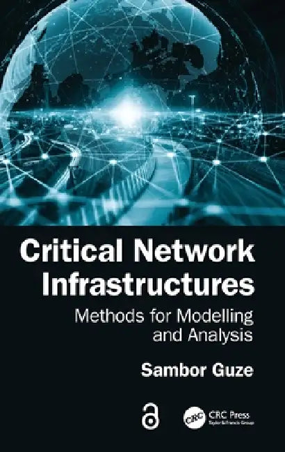 Critical Network Infrastructures: Methods for Modelling and Analysis by Sambor Guze