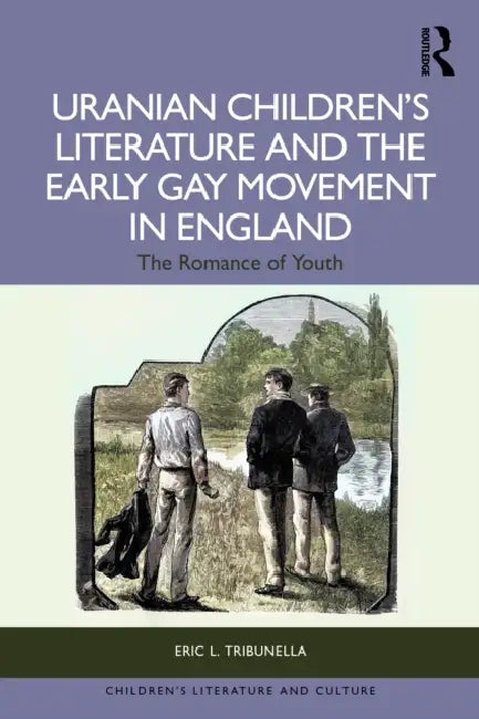 Uranian Children's Literature and the Early Gay Movement in England: The Romance of Youth by Eric L. Tribunella
