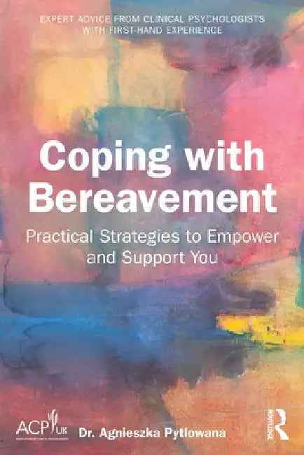 Coping with Bereavement: Practical Strategies to Empower and Support You by Agnieszka Pytlowana